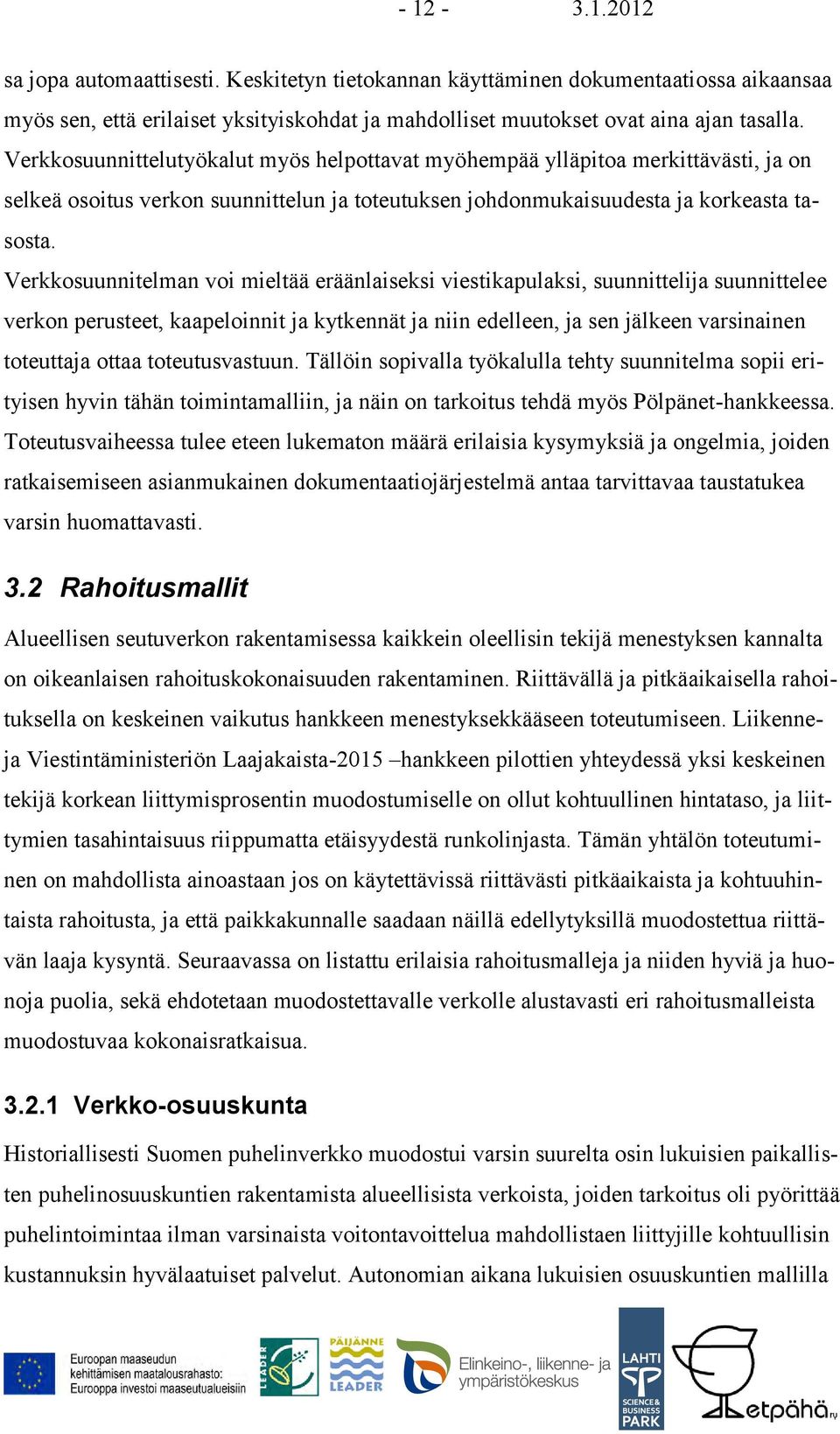 Verkkosuunnitelman voi mieltää eräänlaiseksi viestikapulaksi, suunnittelija suunnittelee verkon perusteet, kaapeloinnit ja kytkennät ja niin edelleen, ja sen jälkeen varsinainen toteuttaja ottaa