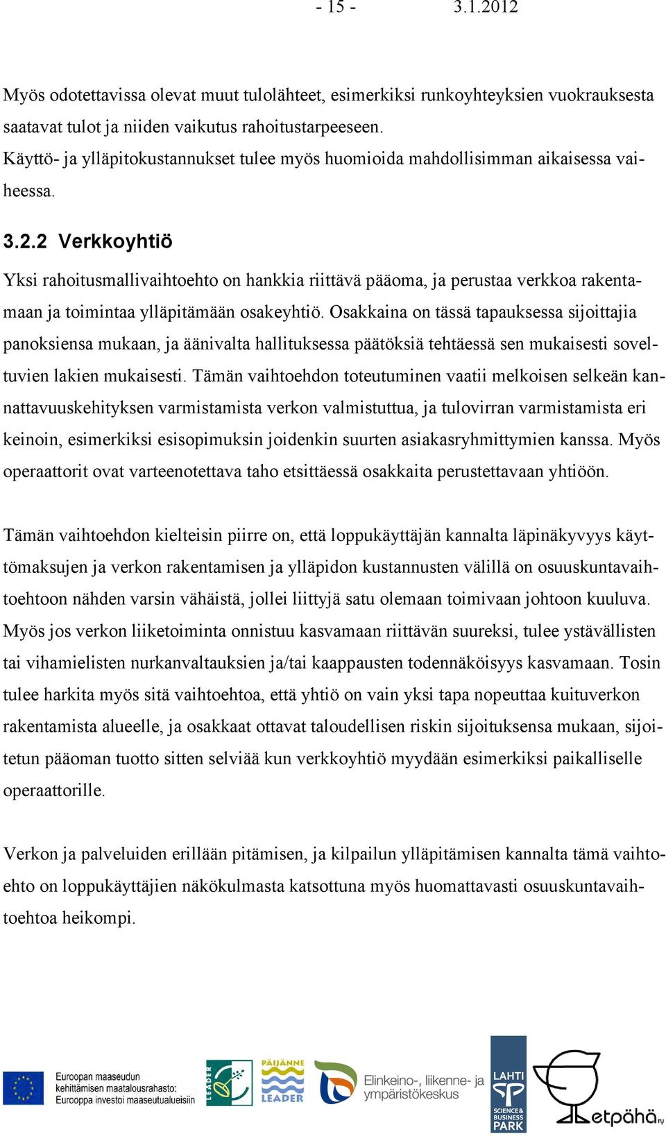 2 Verkkoyhtiö Yksi rahoitusmallivaihtoehto on hankkia riittävä pääoma, ja perustaa verkkoa rakentamaan ja toimintaa ylläpitämään osakeyhtiö.