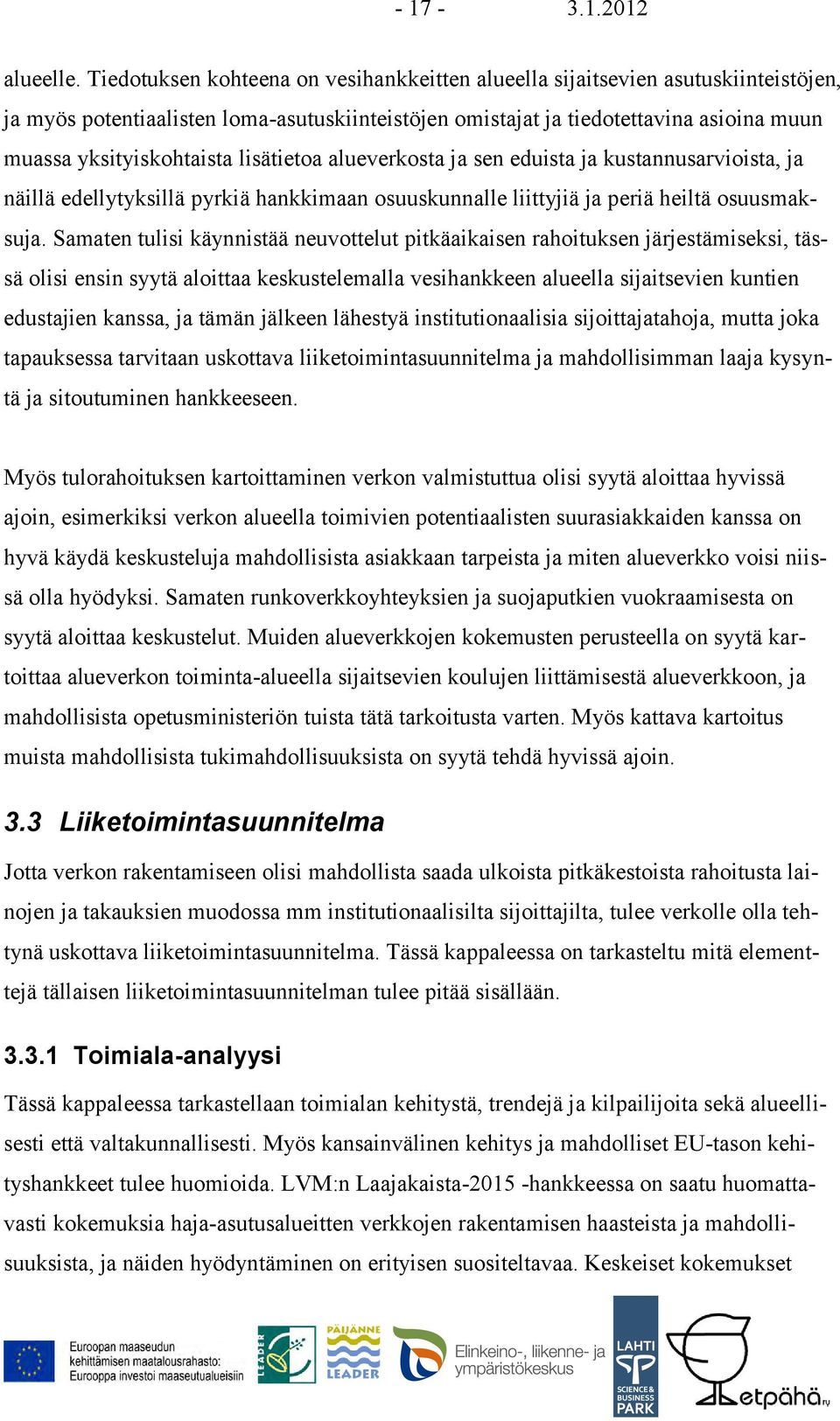 lisätietoa alueverkosta ja sen eduista ja kustannusarvioista, ja näillä edellytyksillä pyrkiä hankkimaan osuuskunnalle liittyjiä ja periä heiltä osuusmaksuja.