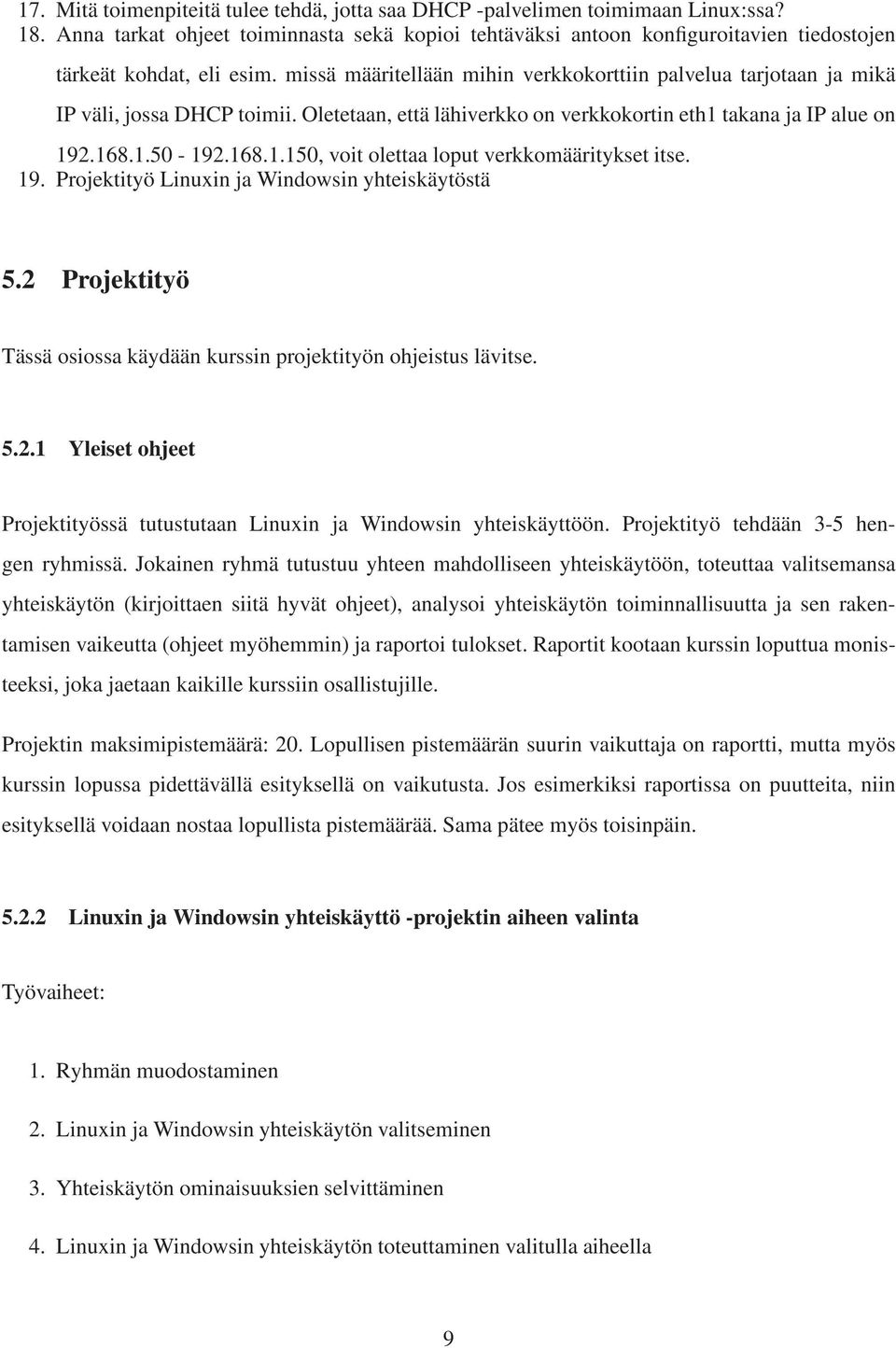 missä määritellään mihin verkkokorttiin palvelua tarjotaan ja mikä IP väli, jossa DHCP toimii. Oletetaan, että lähiverkko on verkkokortin eth1 takana ja IP alue on 192.168.1.50-192.168.1.150, voit olettaa loput verkkomääritykset itse.