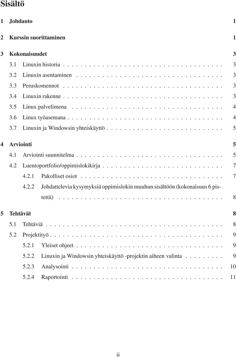 .......................... 5 4 Arviointi 5 4.1 Arviointi suunnitelma.................................. 5 4.2 Luentoportfolio/oppimislokikirja............................ 7 4.2.1 Pakolliset osiot................................. 7 4.2.2 Johdattelevia kysymyksiä oppimislokin muuhun sisältöön (kokonaisuus 6 pistettä).