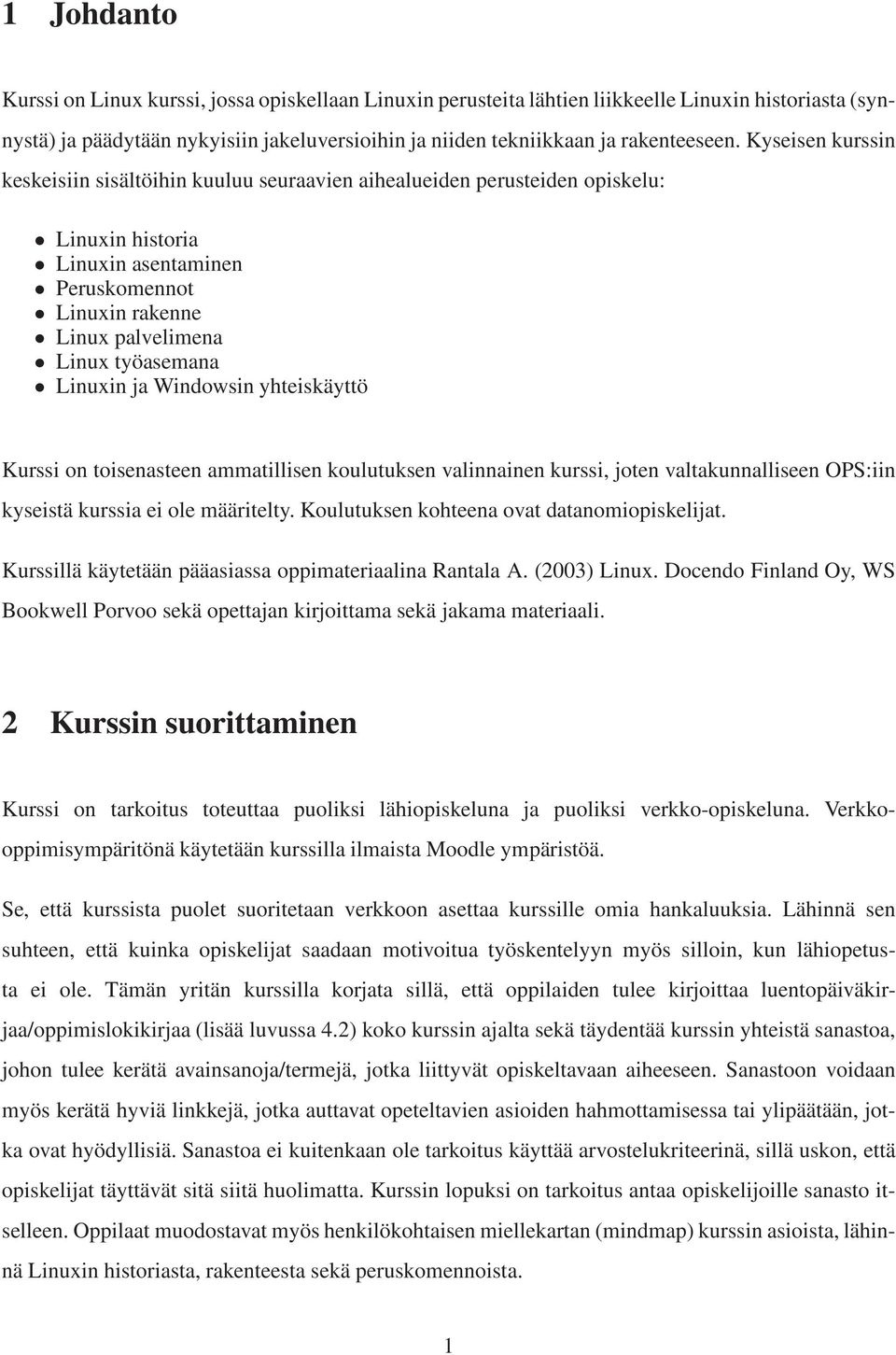 Linuxin ja Windowsin yhteiskäyttö Kurssi on toisenasteen ammatillisen koulutuksen valinnainen kurssi, joten valtakunnalliseen OPS:iin kyseistä kurssia ei ole määritelty.