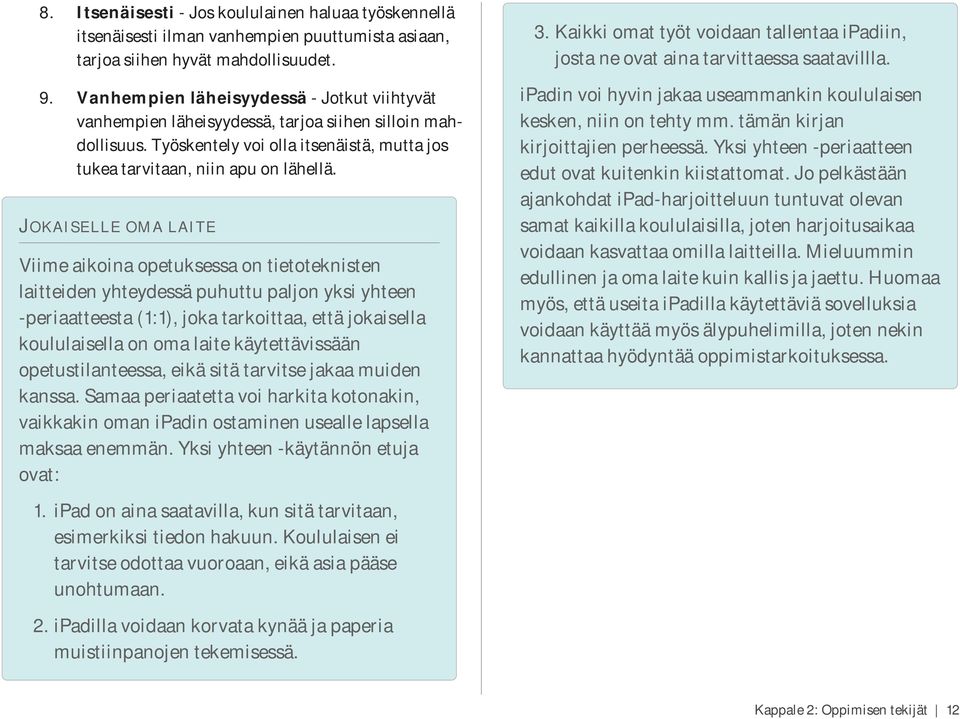 JOKAISELLE OMA LAITE Viime aikoina opetuksessa on tietoteknisten laitteiden yhteydessä puhuttu paljon yksi yhteen -periaatteesta (1:1), joka tarkoittaa, että jokaisella koululaisella on oma laite