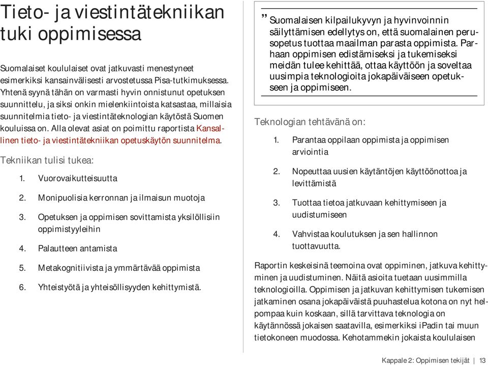 Alla olevat asiat on poimittu raportista Kansallinen tieto- ja viestintätekniikan opetuskäytön suunnitelma. Tekniikan tulisi tukea: 1. Vuorovaikutteisuutta 2.