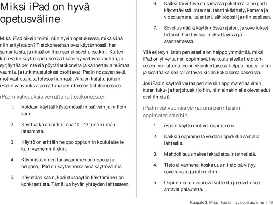 motivaatiota ja taitotasoa huimasti. Alla on listattu joitain ipadin vahvuuksia verrattuna perinteiseen tietokoneeseen. ipadin vahvuuksia verrattuna tietokoneeseen 1.