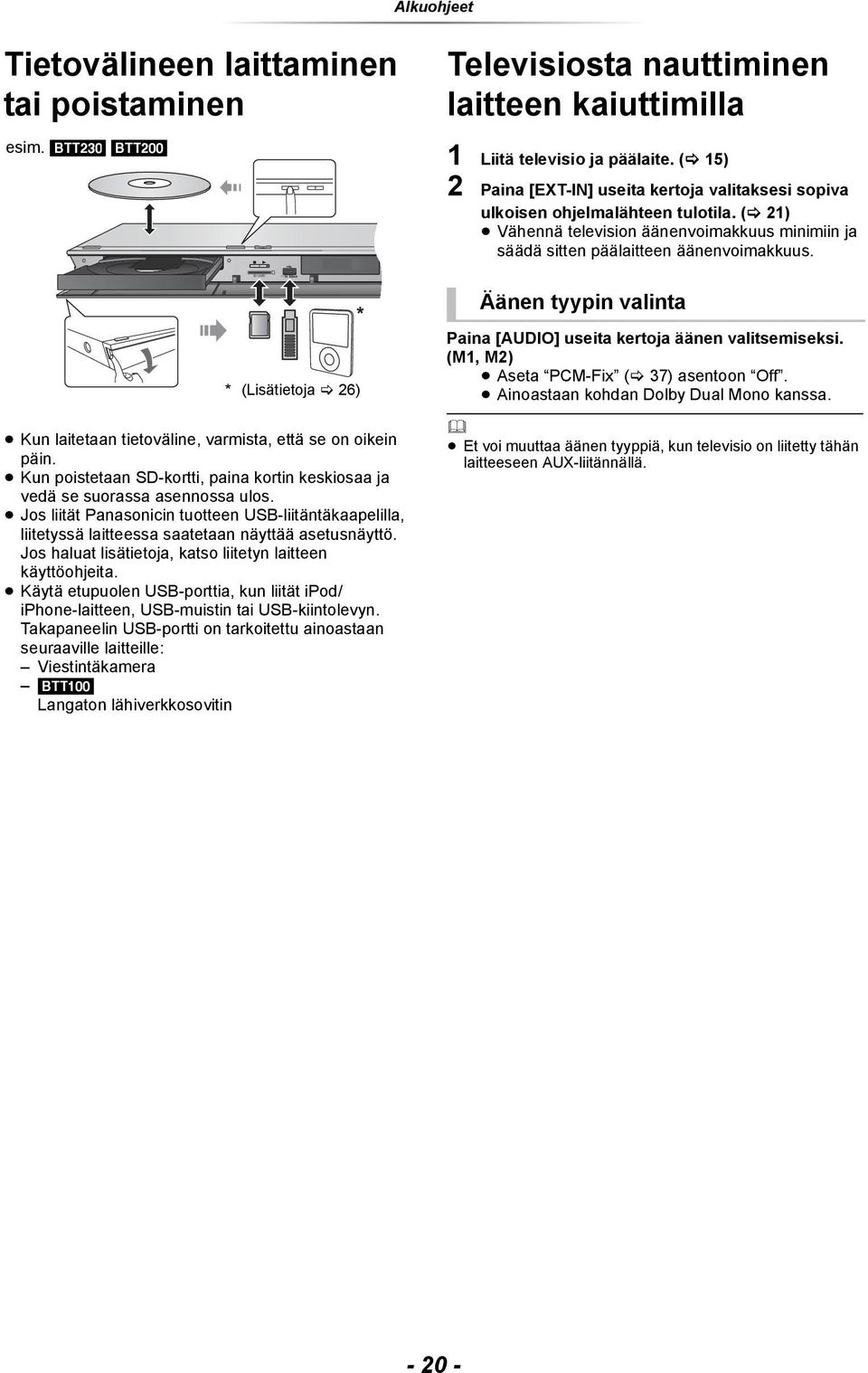 Jos haluat lisätietoja, katso liitetyn laitteen käyttöohjeita. Käytä etupuolen USB-porttia, kun liität ipod/ iphone-laitteen, USB-muistin tai USB-kiintolevyn.