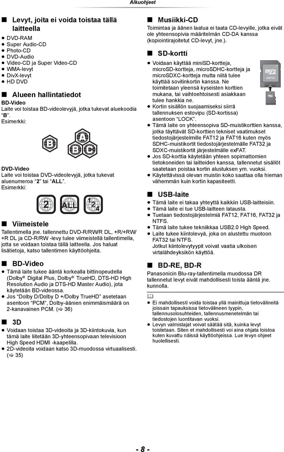 tallennettu DVD-R/RW/R DL, +R/+RW/ +R DL ja CD-R/RW -levy tulee viimeistellä tallentimella, jotta se voidaan toistaa tällä laitteella. Jos haluat lisätietoja, katso tallentimen käyttöohjeita.