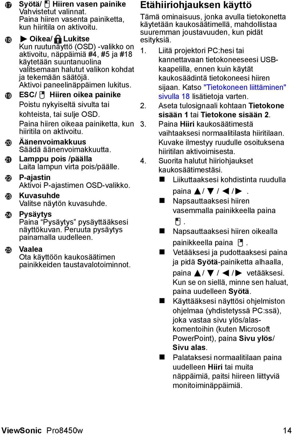 ESC/ Hiiren oikea painike Poistu nykyiseltä sivulta tai kohteista, tai sulje OSD. Paina hiiren oikeaa painiketta, kun hiiritila on aktivoitu. Äänenvoimakkuus Säädä äänenvoimakkuutta.