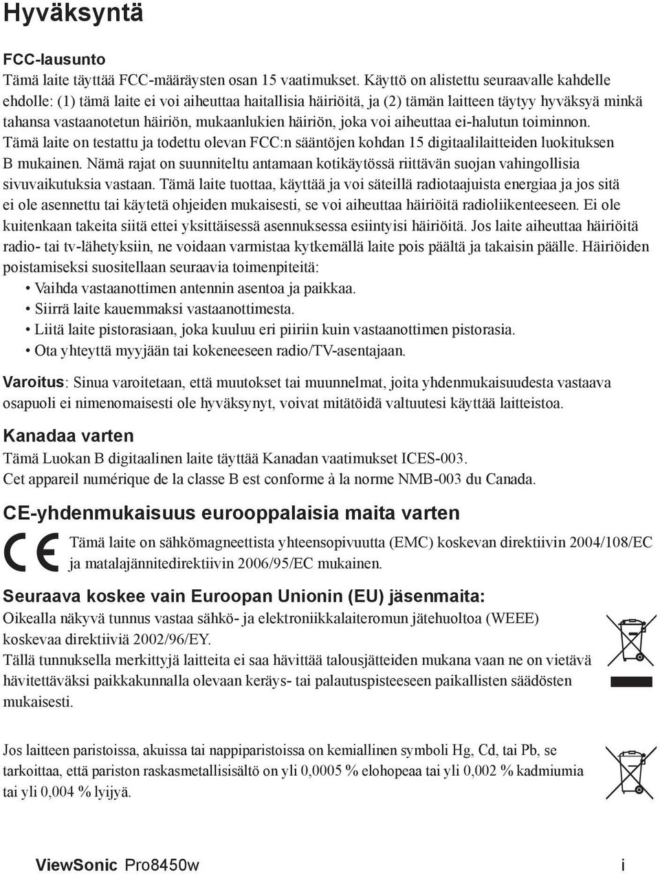 häiriön, joka voi aiheuttaa ei-halutun toiminnon. Tämä laite on testattu ja todettu olevan FCC:n sääntöjen kohdan 15 digitaalilaitteiden luokituksen B mukainen.