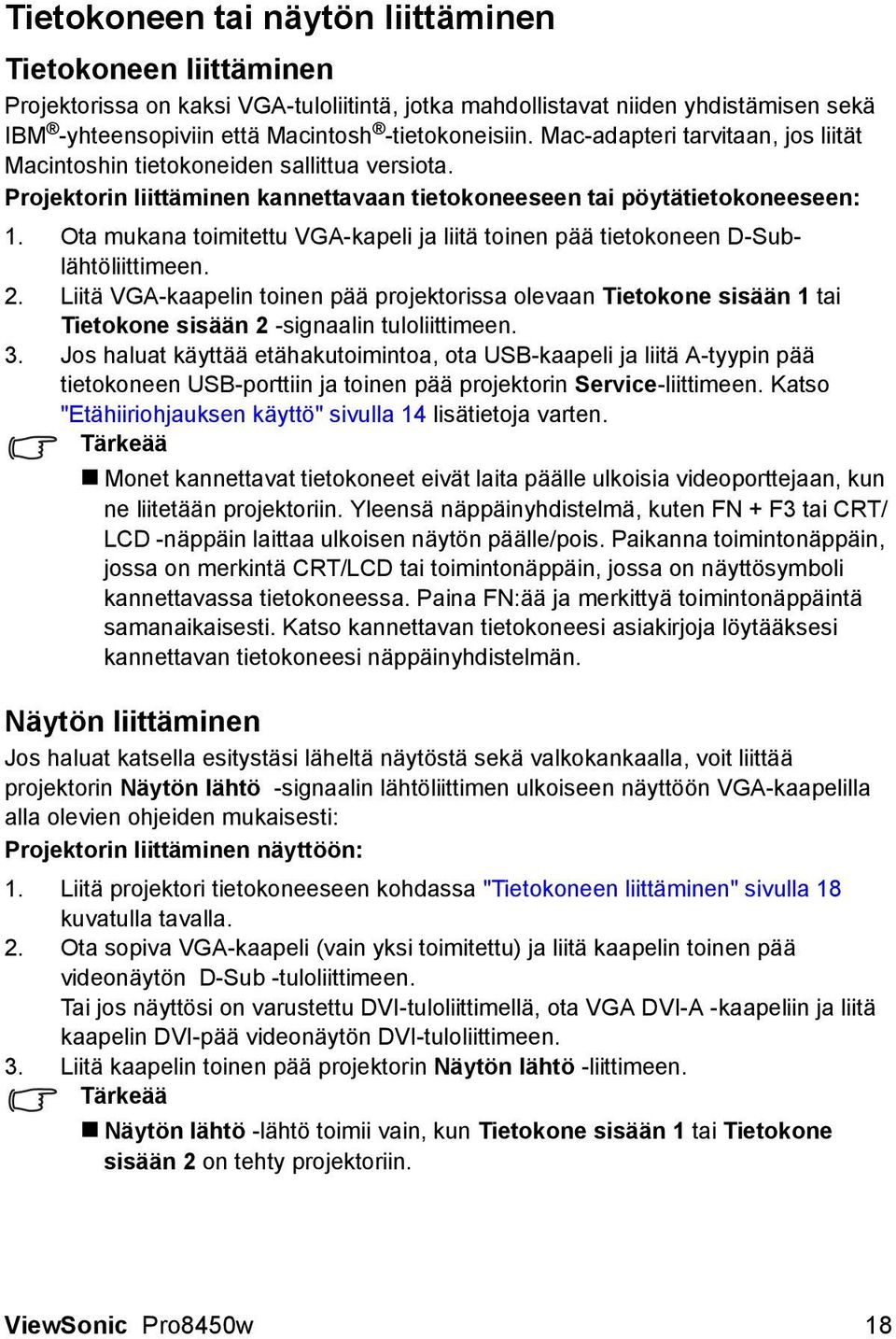 Ota mukana toimitettu VGA-kapeli ja liitä toinen pää tietokoneen D-Sublähtöliittimeen. 2.