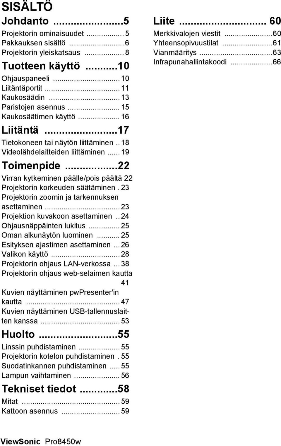 ..22 Virran kytkeminen päälle/pois päältä 22 Projektorin korkeuden säätäminen. 23 Projektorin zoomin ja tarkennuksen asettaminen... 23 Projektion kuvakoon asettaminen.. 24 Ohjausnäppäinten lukitus.