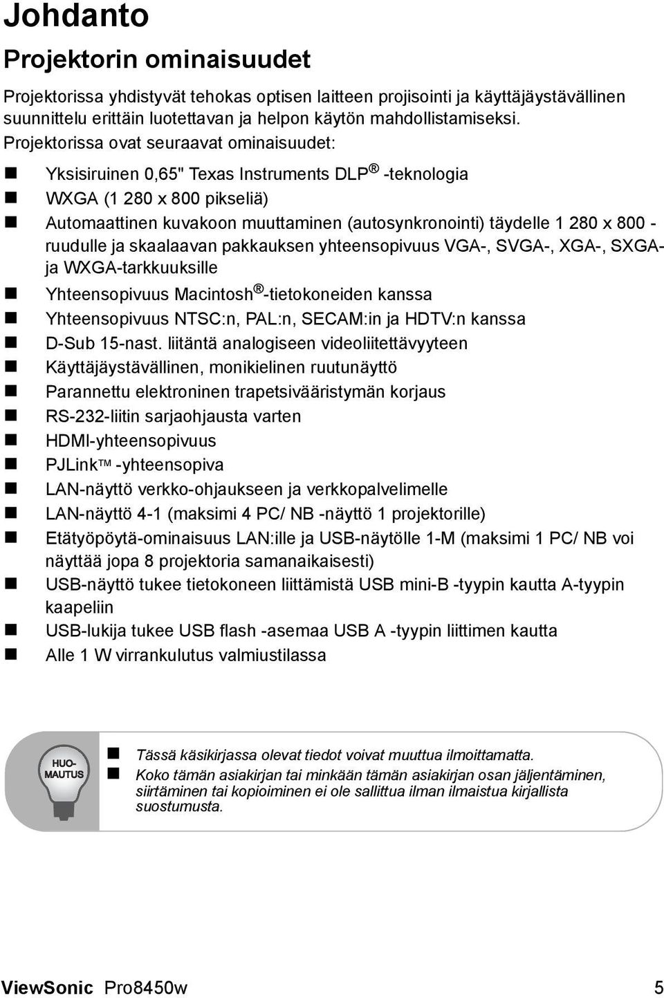 - ruudulle ja skaalaavan pakkauksen yhteensopivuus VGA-, SVGA-, XGA-, SXGAja WXGA-tarkkuuksille Yhteensopivuus Macintosh -tietokoneiden kanssa Yhteensopivuus NTSC:n, PAL:n, SECAM:in ja HDTV:n kanssa