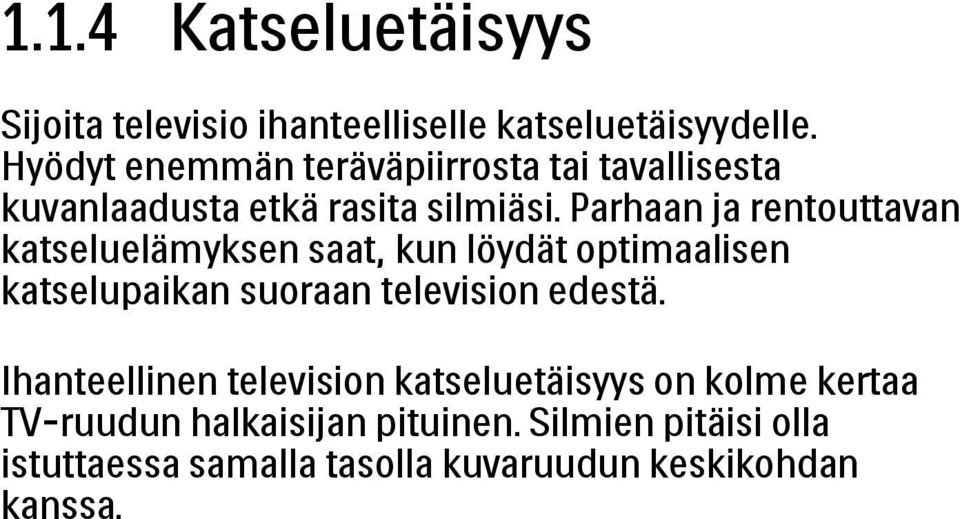 Parhaan ja rentouttavan katseluelämyksen saat, kun löydät optimaalisen katselupaikan suoraan television edestä.