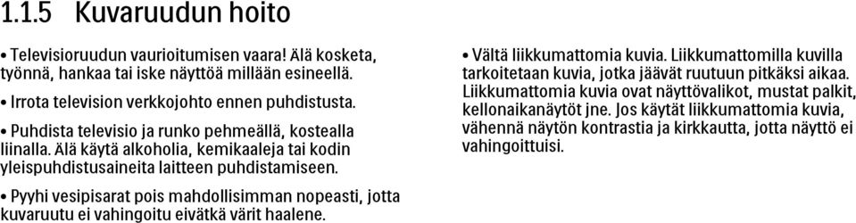 Pyyhi vesipisarat pois mahdollisimman nopeasti, jotta kuvaruutu ei vahingoitu eivätkä värit haalene. Vältä liikkumattomia kuvia.