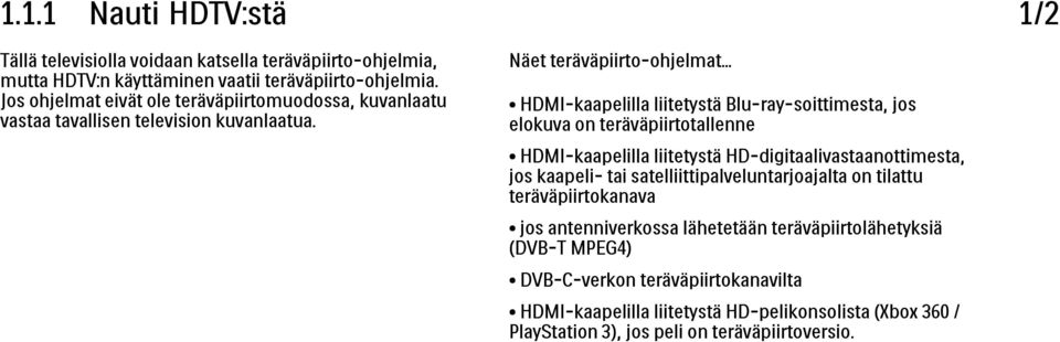 .. HDMI-kaapelilla liitetystä Blu-ray-soittimesta, jos elokuva on teräväpiirtotallenne HDMI-kaapelilla liitetystä HD-digitaalivastaanottimesta, jos kaapeli- tai