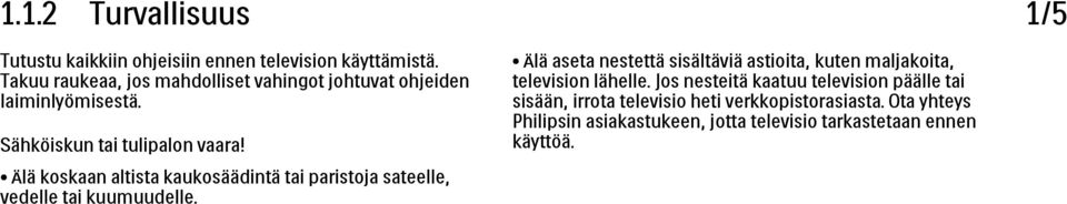 Älä koskaan altista kaukosäädintä tai paristoja sateelle, vedelle tai kuumuudelle.