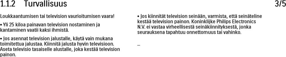 Jos asennat television jalustalle, käytä vain mukana toimitettua jalustaa. Kiinnitä jalusta hyvin televisioon.