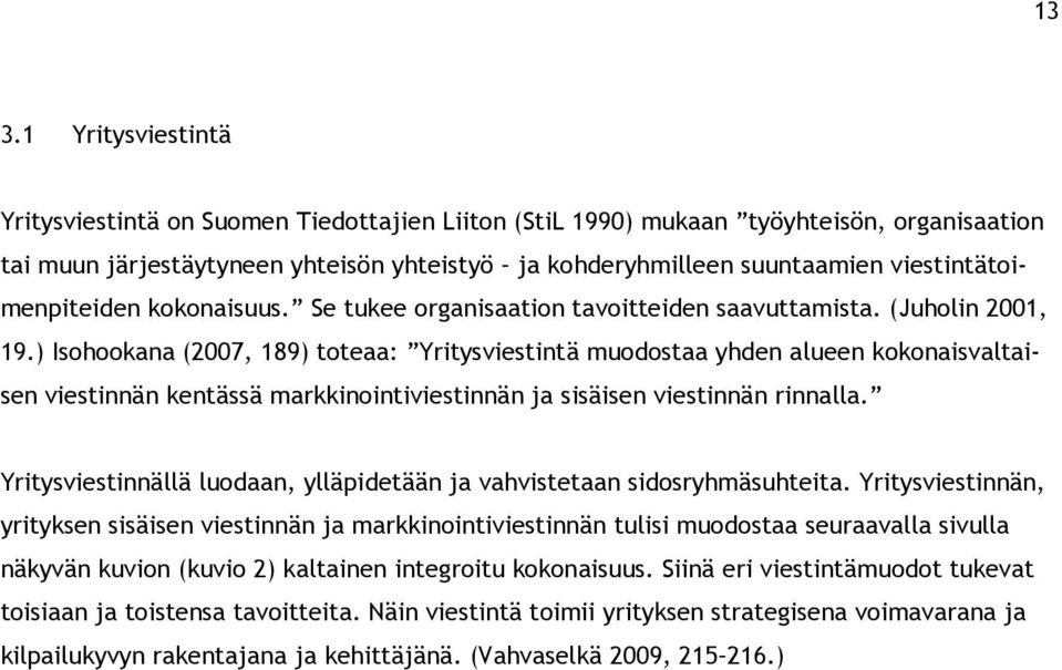 ) Isohookana (2007, 189) toteaa: Yritysviestintä muodostaa yhden alueen kokonaisvaltaisen viestinnän kentässä markkinointiviestinnän ja sisäisen viestinnän rinnalla.