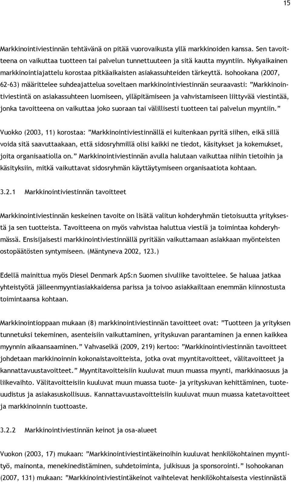 Isohookana (2007, 62 63) määrittelee suhdeajattelua soveltaen markkinointiviestinnän seuraavasti: Markkinointiviestintä on asiakassuhteen luomiseen, ylläpitämiseen ja vahvistamiseen liittyvää