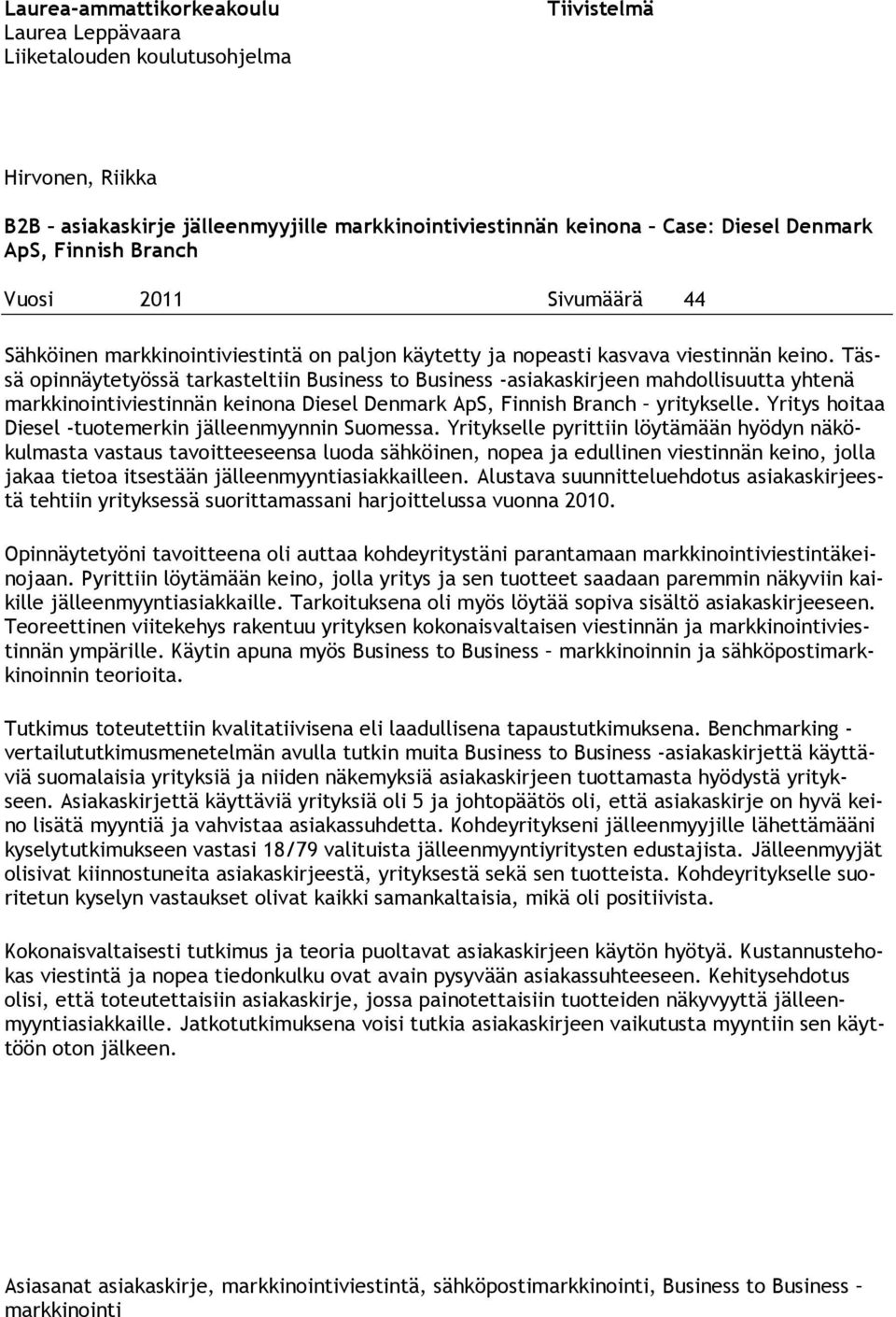 Tässä opinnäytetyössä tarkasteltiin Business to Business -asiakaskirjeen mahdollisuutta yhtenä markkinointiviestinnän keinona Diesel Denmark ApS, Finnish Branch yritykselle.