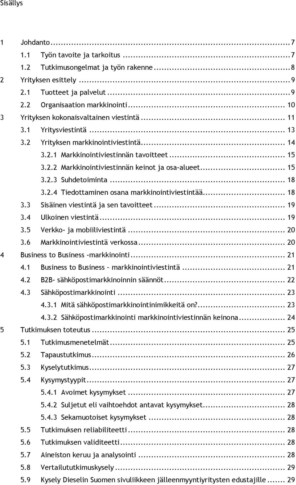 .. 15 3.2.3 Suhdetoiminta... 18 3.2.4 Tiedottaminen osana markkinointiviestintää... 18 3.3 Sisäinen viestintä ja sen tavoitteet... 19 3.4 Ulkoinen viestintä... 19 3.5 Verkko- ja mobiiliviestintä.