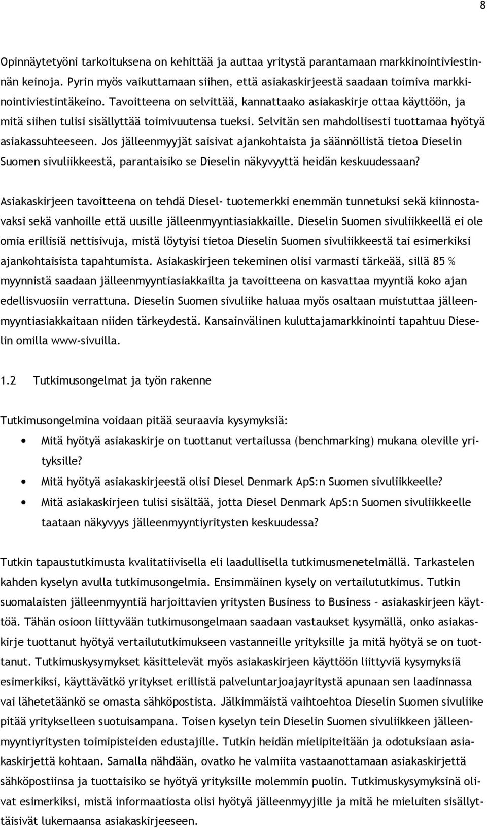 Tavoitteena on selvittää, kannattaako asiakaskirje ottaa käyttöön, ja mitä siihen tulisi sisällyttää toimivuutensa tueksi. Selvitän sen mahdollisesti tuottamaa hyötyä asiakassuhteeseen.