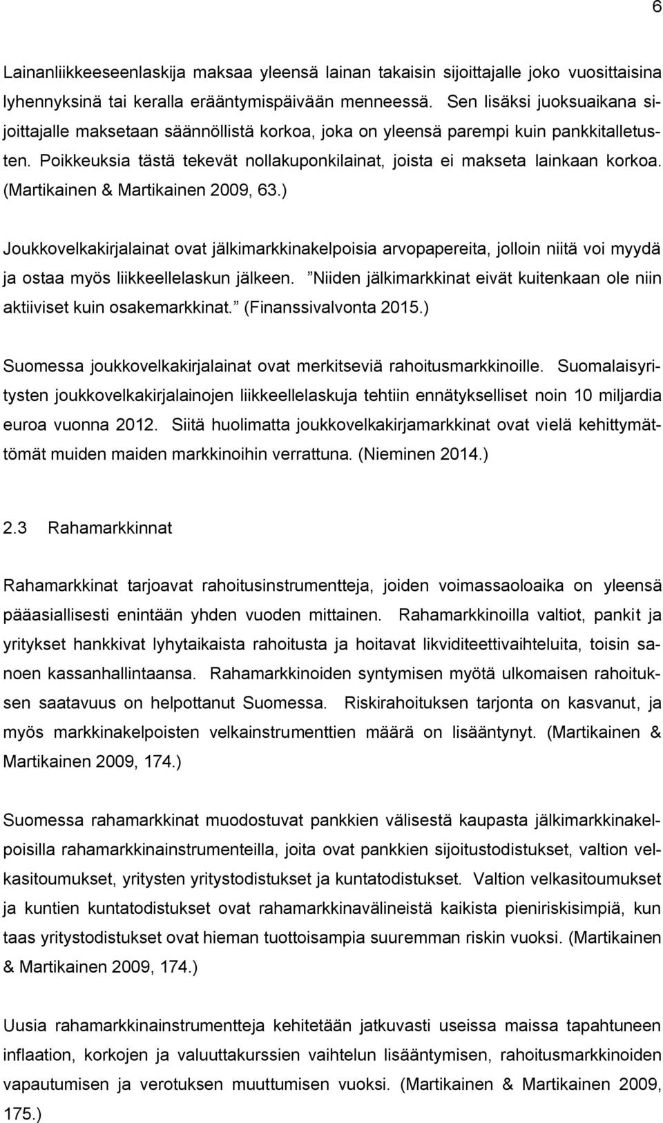 (Martikainen & Martikainen 2009, 63.) Joukkovelkakirjalainat ovat jälkimarkkinakelpoisia arvopapereita, jolloin niitä voi myydä ja ostaa myös liikkeellelaskun jälkeen.