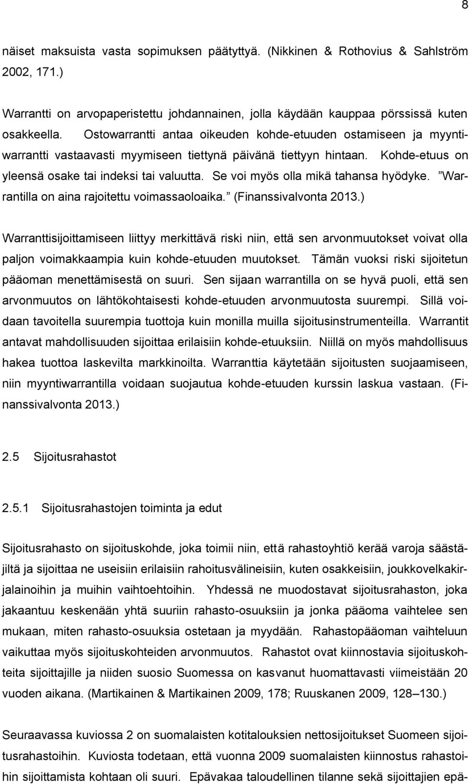 Se voi myös olla mikä tahansa hyödyke. Warrantilla on aina rajoitettu voimassaoloaika. (Finanssivalvonta 2013.