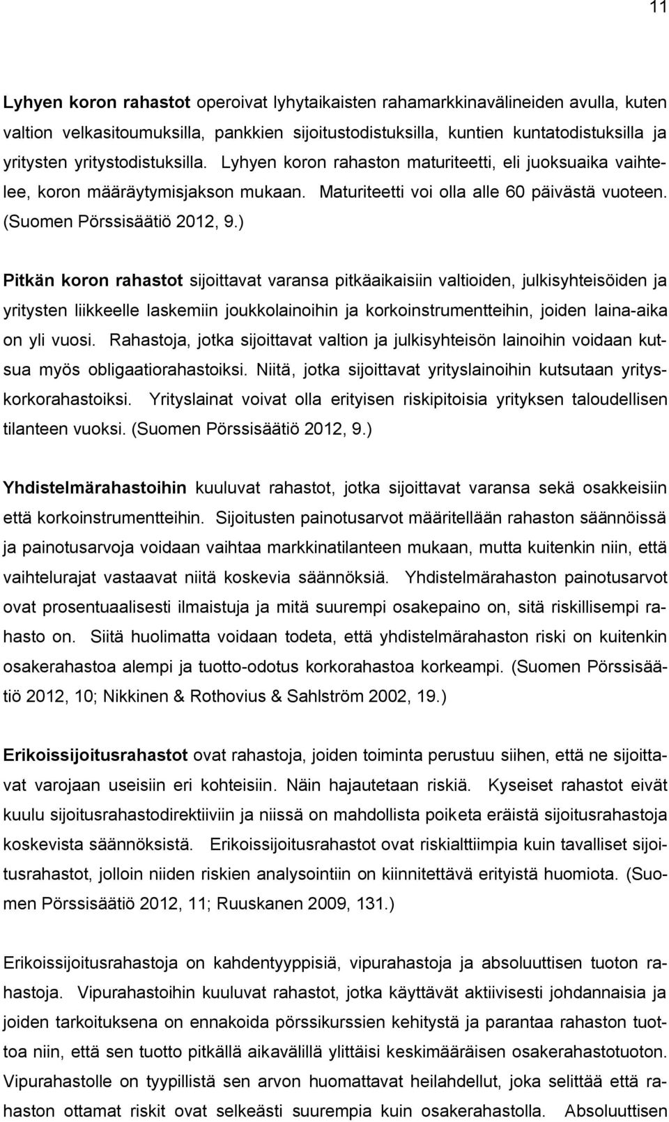 ) Pitkän koron rahastot sijoittavat varansa pitkäaikaisiin valtioiden, julkisyhteisöiden ja yritysten liikkeelle laskemiin joukkolainoihin ja korkoinstrumentteihin, joiden laina-aika on yli vuosi.