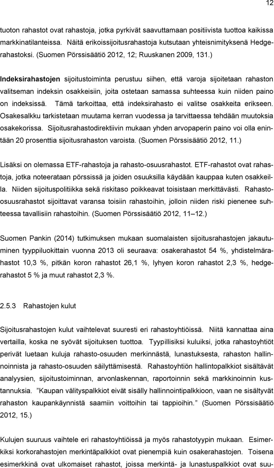 ) Indeksirahastojen sijoitustoiminta perustuu siihen, että varoja sijoitetaan rahaston valitseman indeksin osakkeisiin, joita ostetaan samassa suhteessa kuin niiden paino on indeksissä.