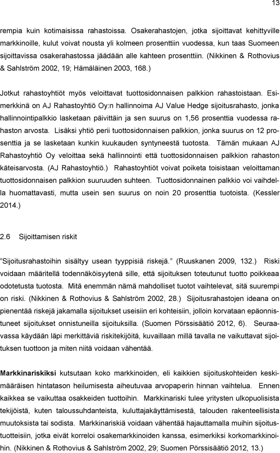 (Nikkinen & Rothovius & Sahlström 2002, 19; Hämäläinen 2003, 168.) Jotkut rahastoyhtiöt myös veloittavat tuottosidonnaisen palkkion rahastoistaan.