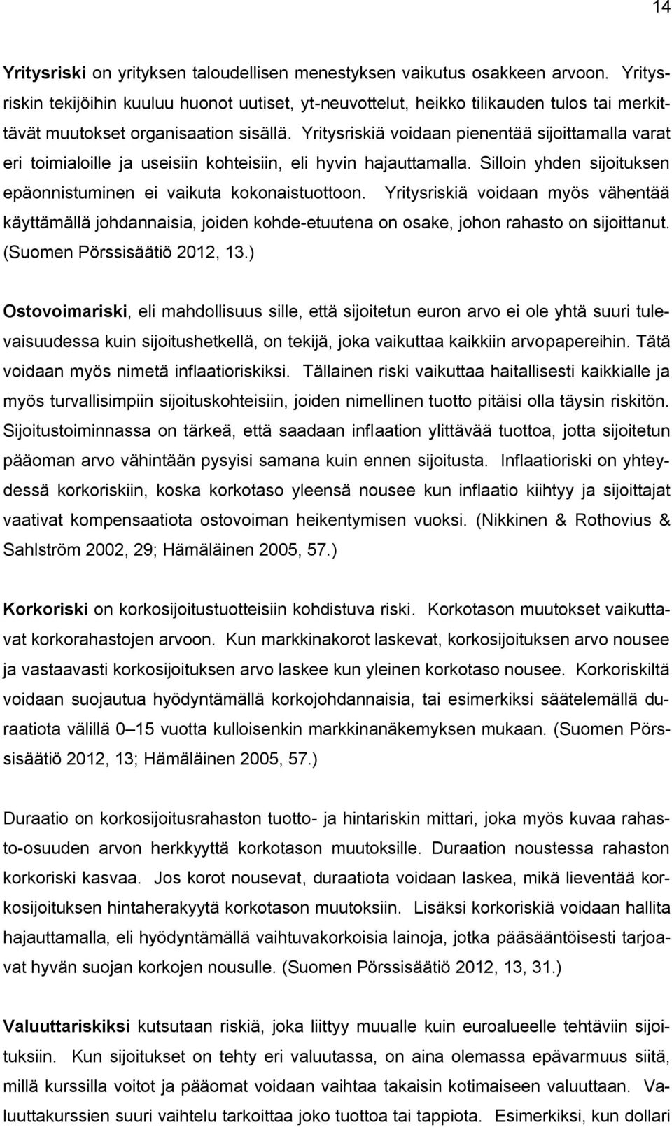 Yritysriskiä voidaan pienentää sijoittamalla varat eri toimialoille ja useisiin kohteisiin, eli hyvin hajauttamalla. Silloin yhden sijoituksen epäonnistuminen ei vaikuta kokonaistuottoon.