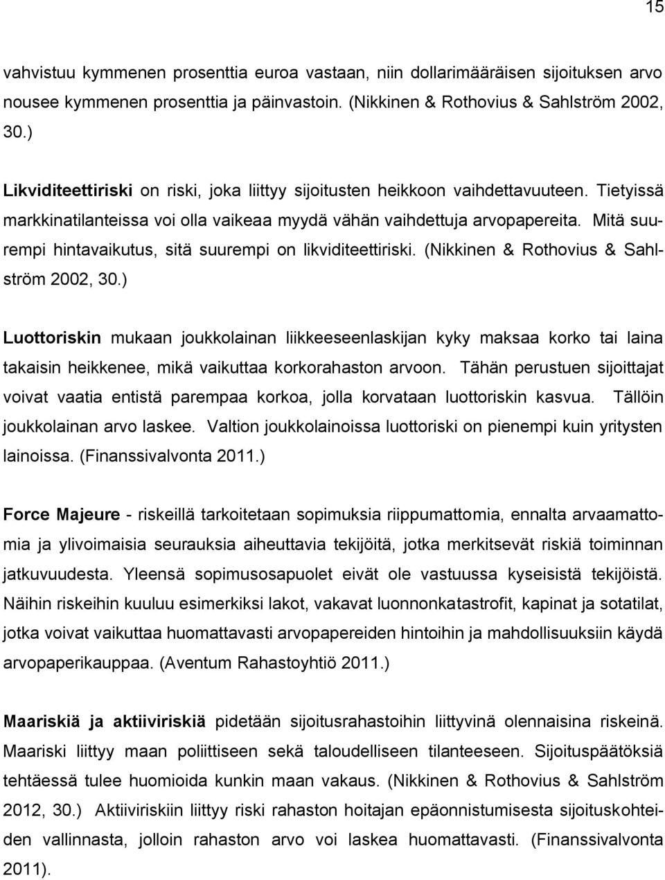 Mitä suurempi hintavaikutus, sitä suurempi on likviditeettiriski. (Nikkinen & Rothovius & Sahlström 2002, 30.