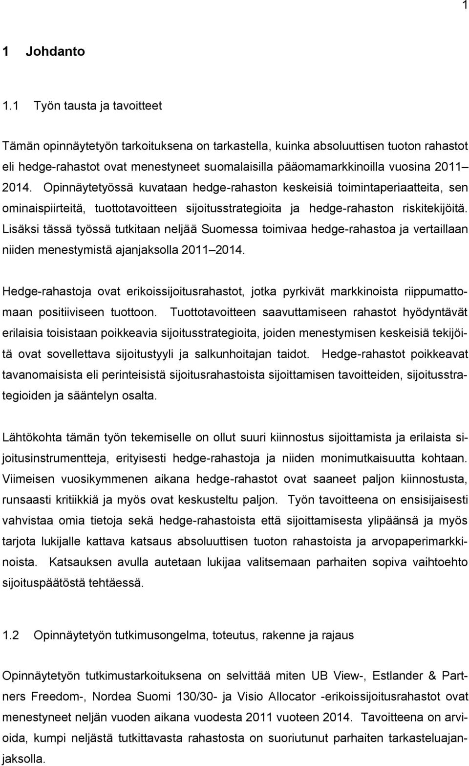 2014. Opinnäytetyössä kuvataan hedge-rahaston keskeisiä toimintaperiaatteita, sen ominaispiirteitä, tuottotavoitteen sijoitusstrategioita ja hedge-rahaston riskitekijöitä.