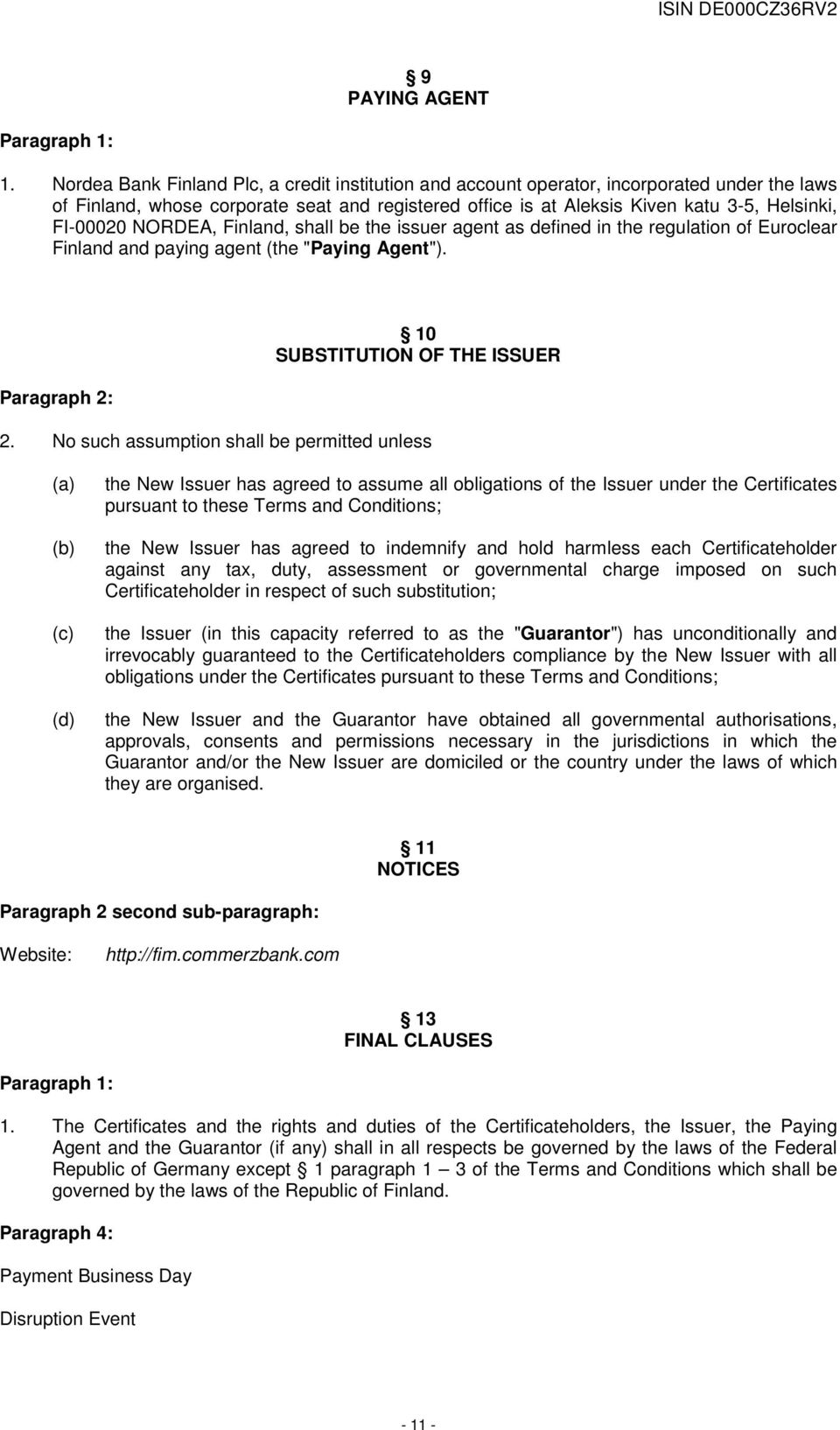 NORDEA, Finland, shall be the issuer agent as defined in the regulation of Euroclear Finland and paying agent (the "Paying Agent"). Paragraph 2: 10 SUBSTITUTION OF THE ISSUER 2.