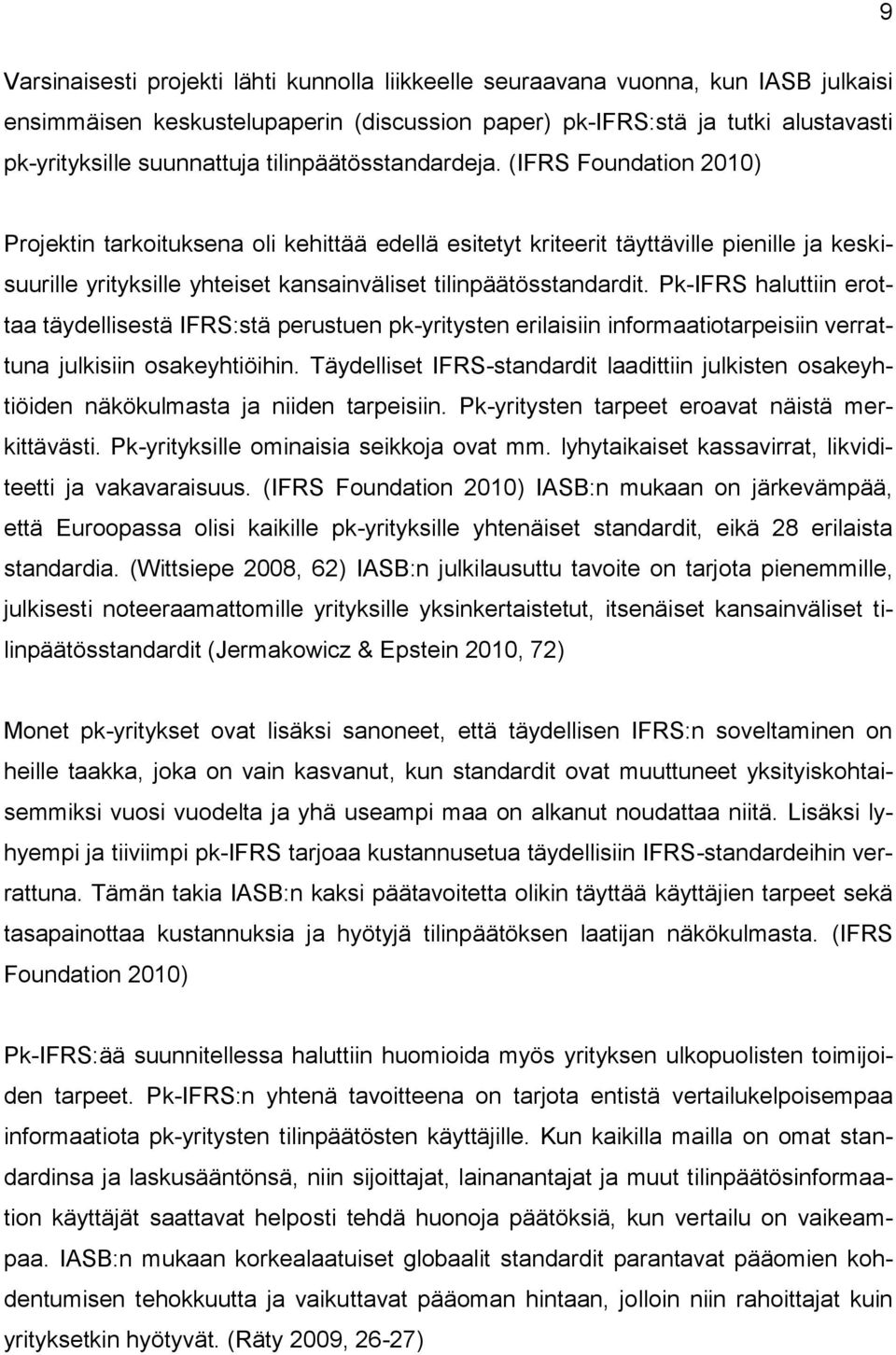 (IFRS Foundation 2010) Projektin tarkoituksena oli kehittää edellä esitetyt kriteerit täyttäville pienille ja keskisuurille yrityksille yhteiset kansainväliset tilinpäätösstandardit.