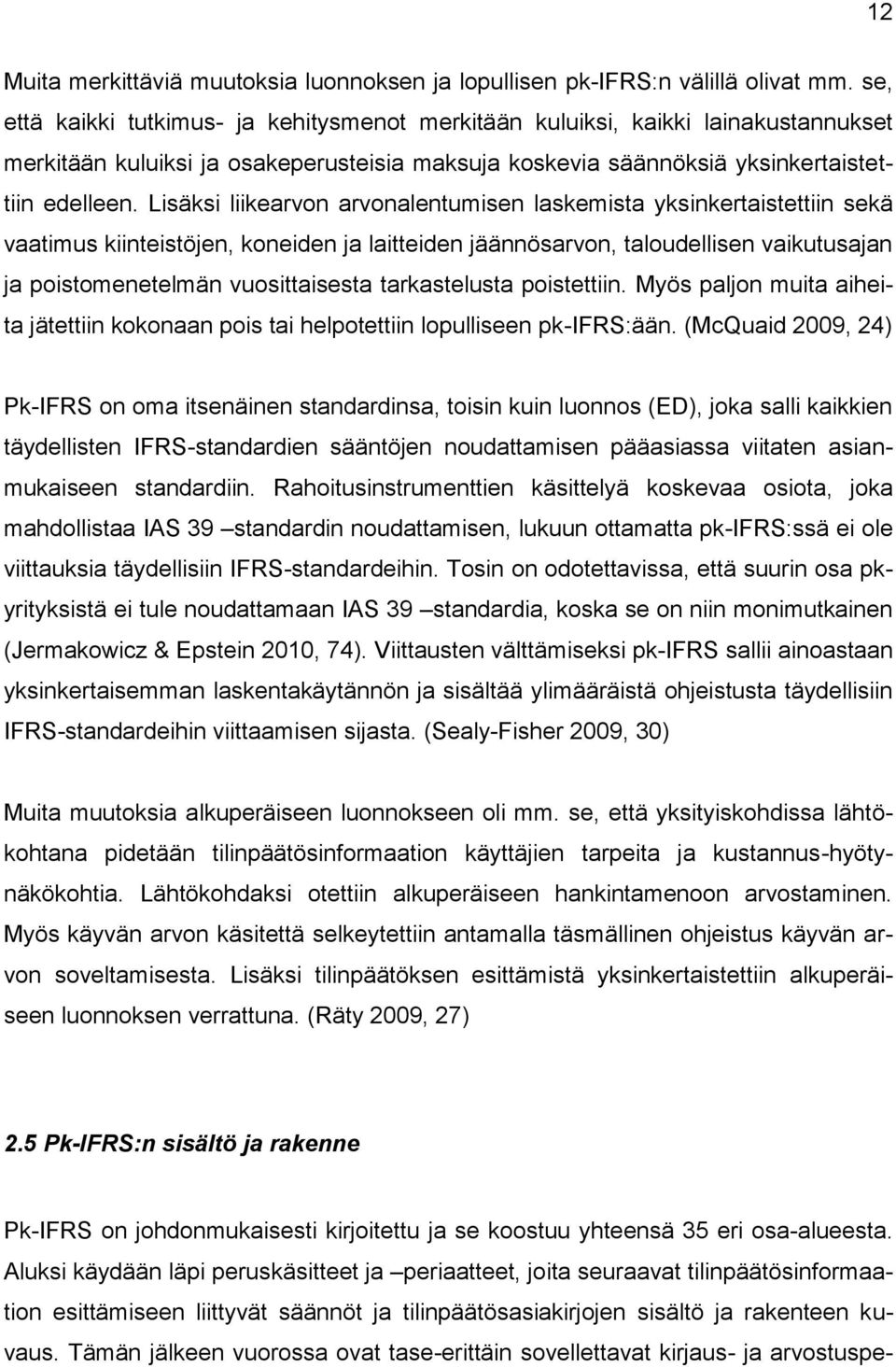 Lisäksi liikearvon arvonalentumisen laskemista yksinkertaistettiin sekä vaatimus kiinteistöjen, koneiden ja laitteiden jäännösarvon, taloudellisen vaikutusajan ja poistomenetelmän vuosittaisesta