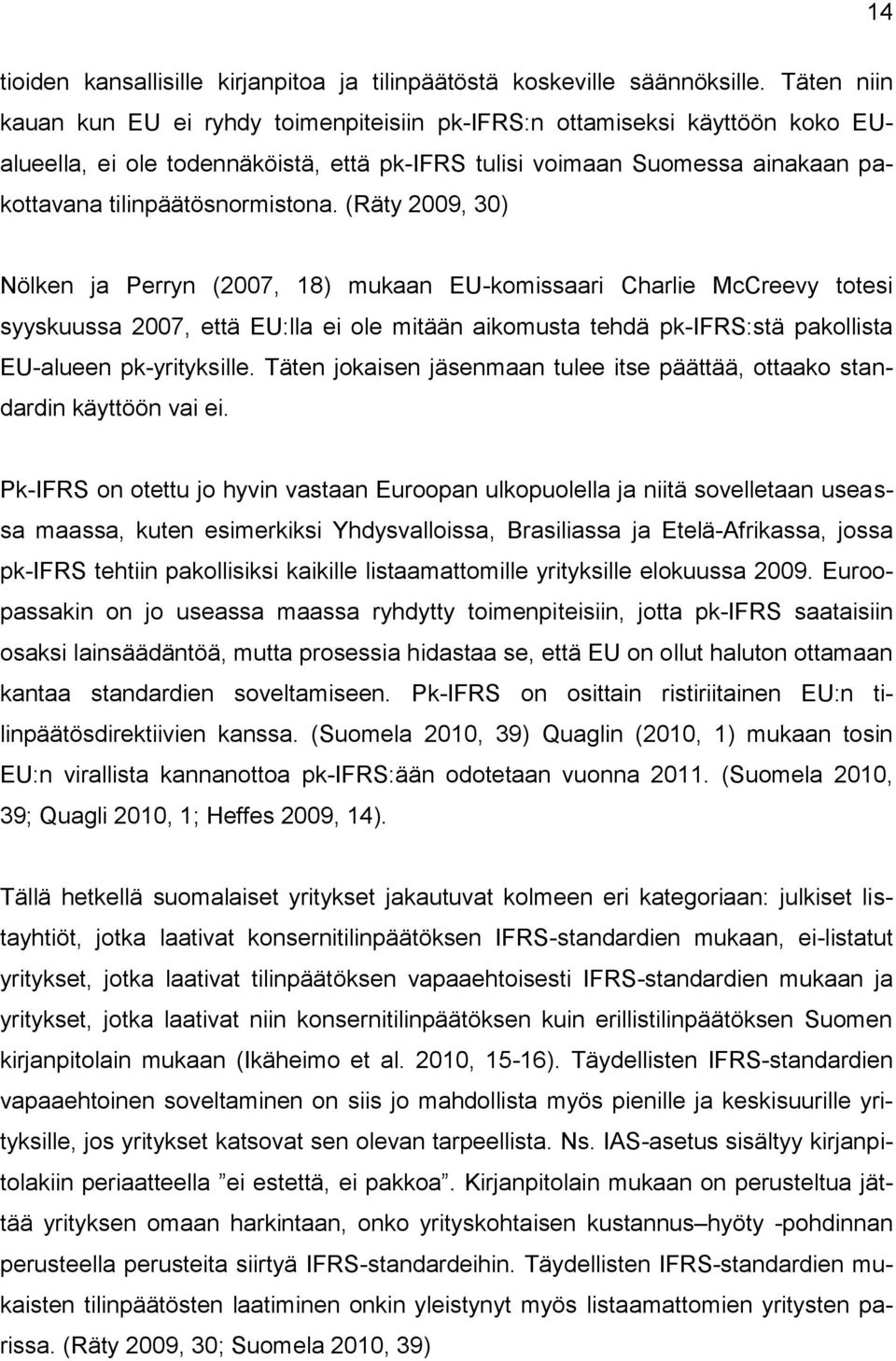 (Räty 2009, 30) Nölken ja Perryn (2007, 18) mukaan EU-komissaari Charlie McCreevy totesi syyskuussa 2007, että EU:lla ei ole mitään aikomusta tehdä pk-ifrs:stä pakollista EU-alueen pk-yrityksille.