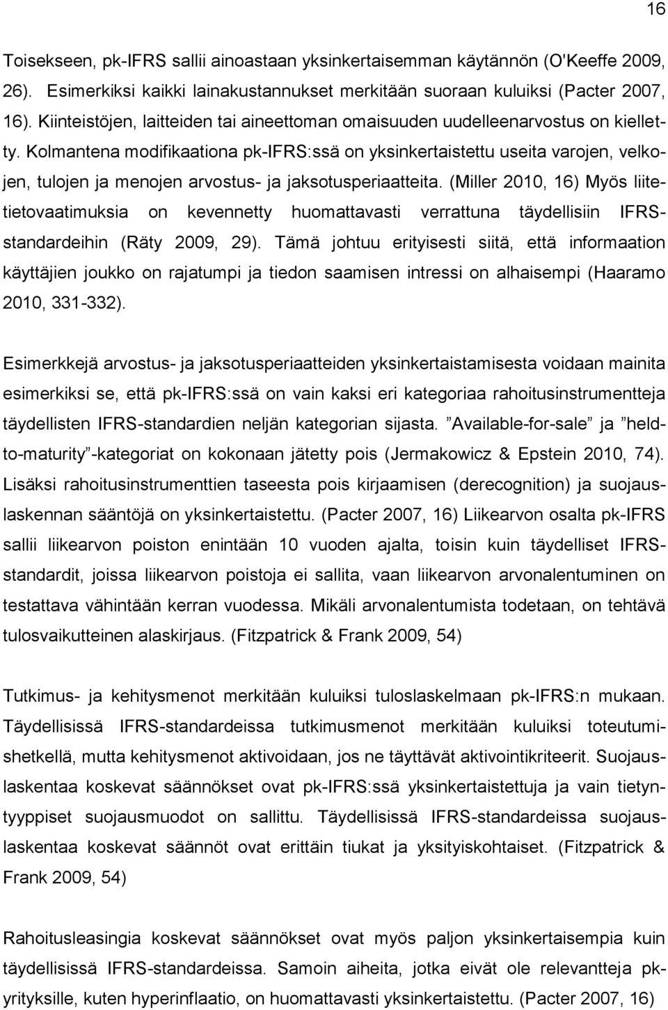 Kolmantena modifikaationa pk-ifrs:ssä on yksinkertaistettu useita varojen, velkojen, tulojen ja menojen arvostus- ja jaksotusperiaatteita.