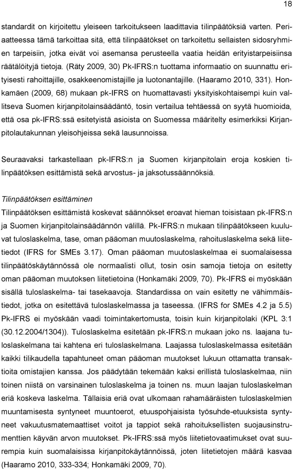 (Räty 2009, 30) Pk-IFRS:n tuottama informaatio on suunnattu erityisesti rahoittajille, osakkeenomistajille ja luotonantajille. (Haaramo 2010, 331).