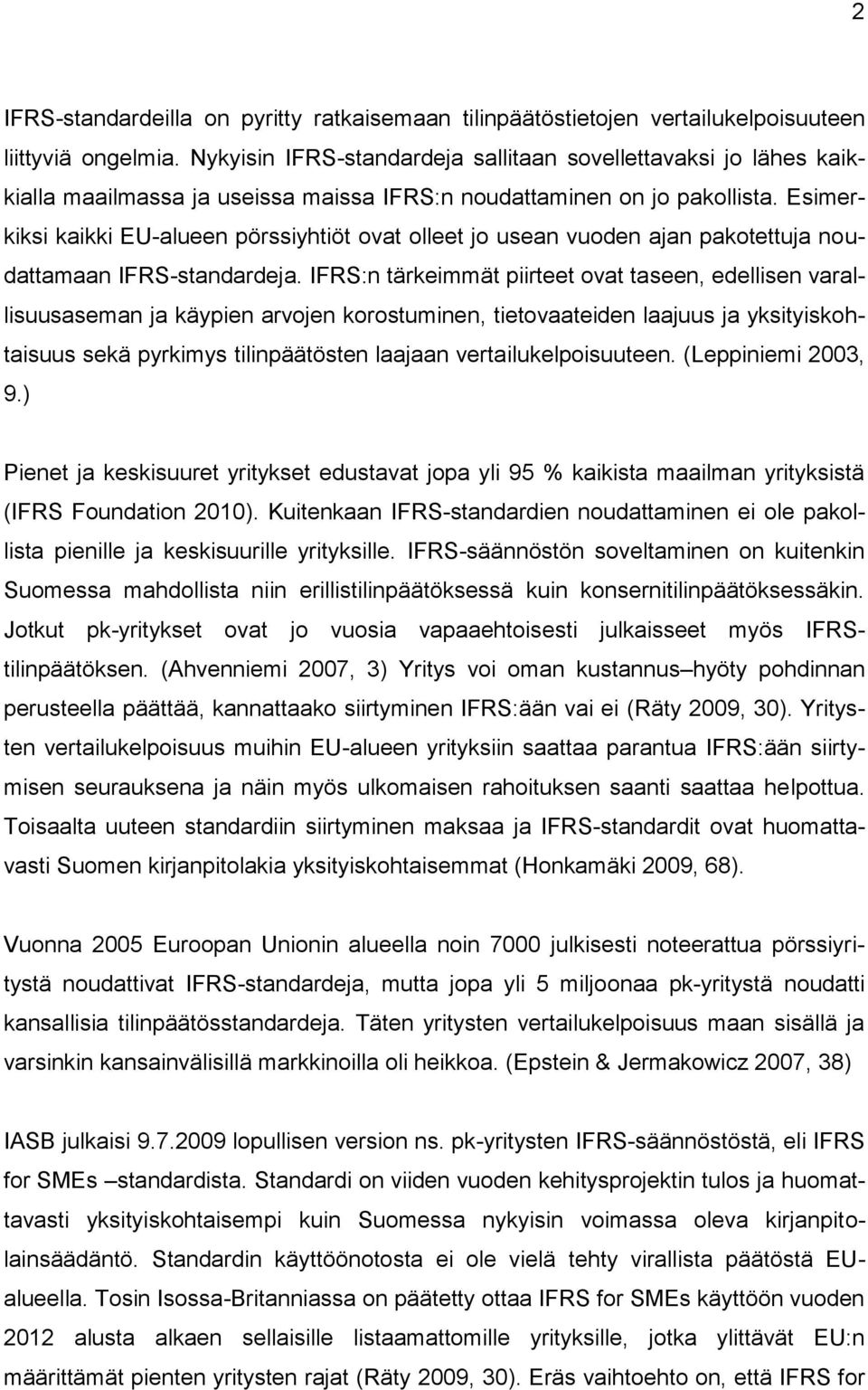 Esimerkiksi kaikki EU-alueen pörssiyhtiöt ovat olleet jo usean vuoden ajan pakotettuja noudattamaan IFRS-standardeja.