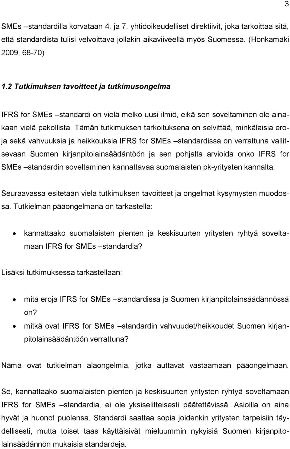 Tämän tutkimuksen tarkoituksena on selvittää, minkälaisia eroja sekä vahvuuksia ja heikkouksia IFRS for SMEs standardissa on verrattuna vallitsevaan Suomen kirjanpitolainsäädäntöön ja sen pohjalta