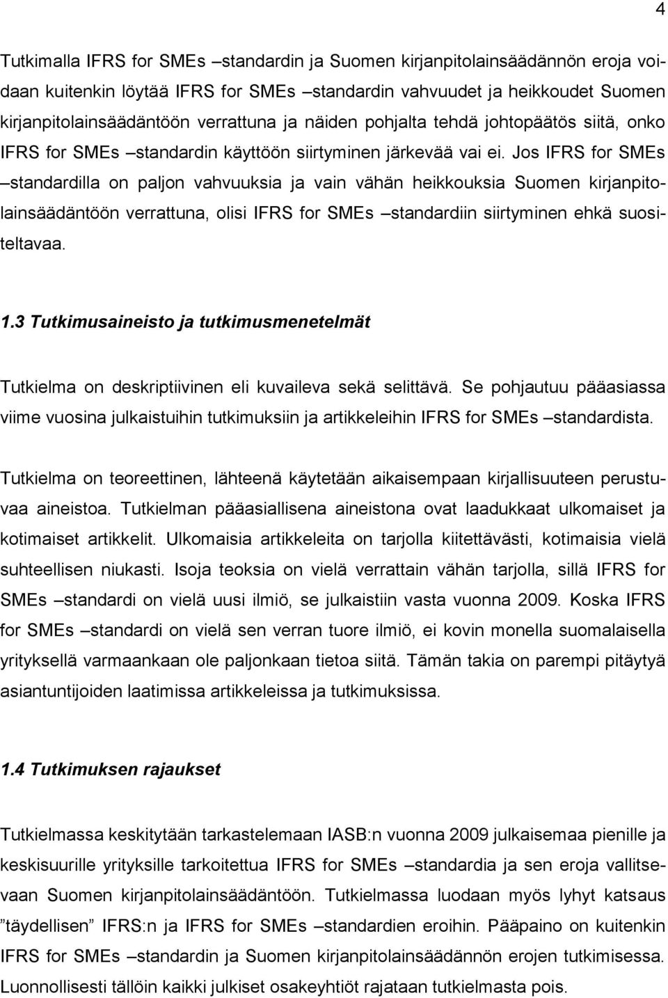 Jos IFRS for SMEs standardilla on paljon vahvuuksia ja vain vähän heikkouksia Suomen kirjanpitolainsäädäntöön verrattuna, olisi IFRS for SMEs standardiin siirtyminen ehkä suositeltavaa. 1.