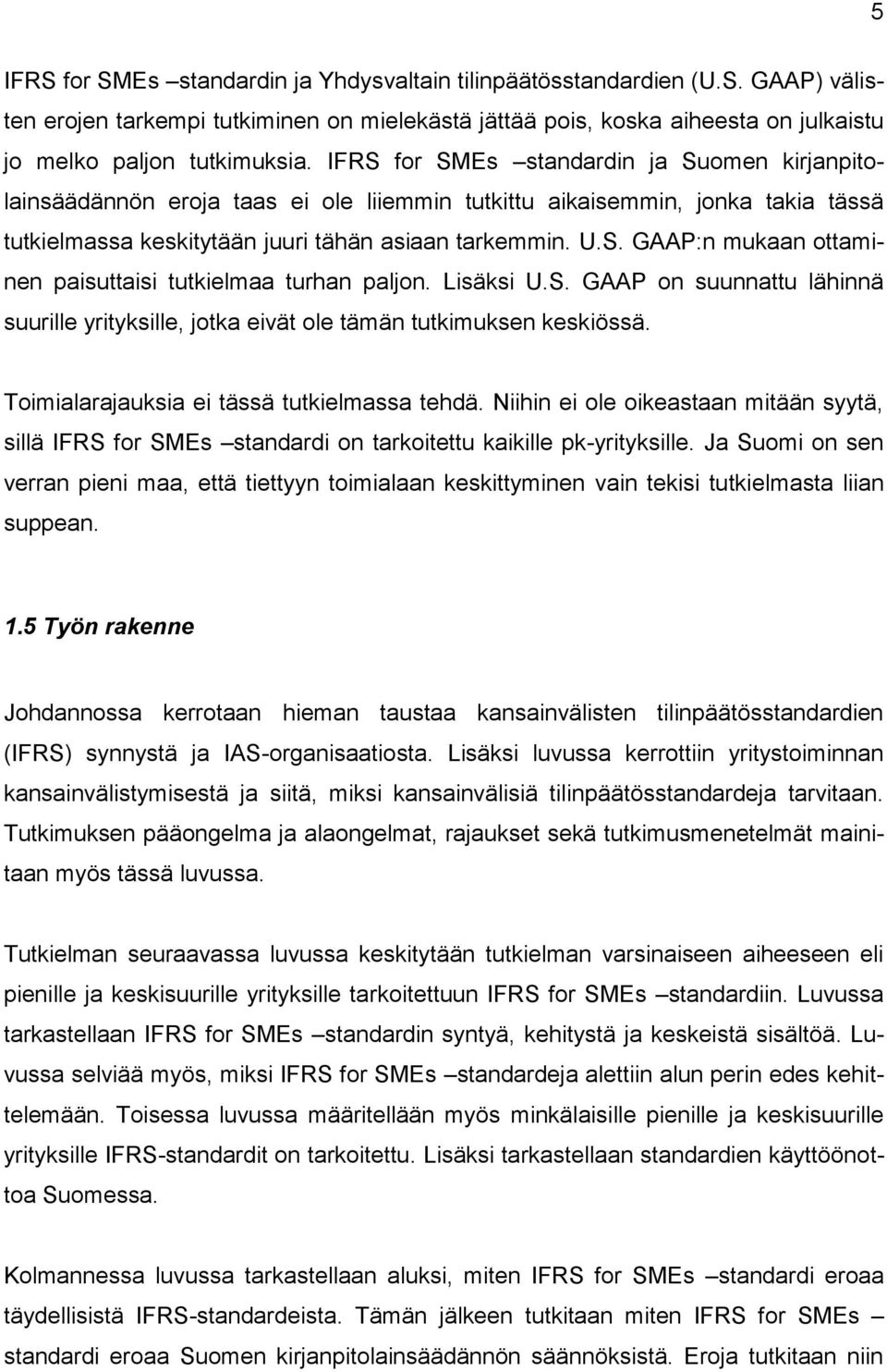 Lisäksi U.S. GAAP on suunnattu lähinnä suurille yrityksille, jotka eivät ole tämän tutkimuksen keskiössä. Toimialarajauksia ei tässä tutkielmassa tehdä.