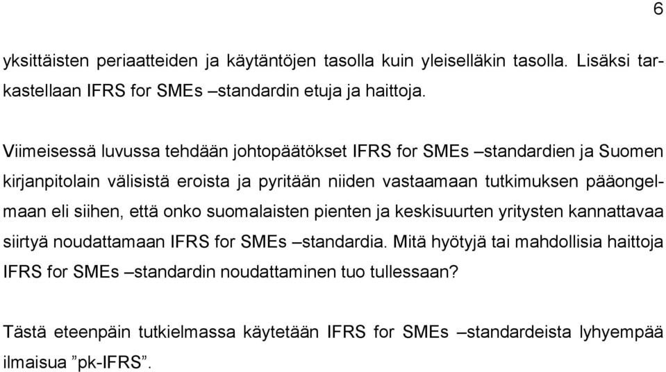 pääongelmaan eli siihen, että onko suomalaisten pienten ja keskisuurten yritysten kannattavaa siirtyä noudattamaan IFRS for SMEs standardia.