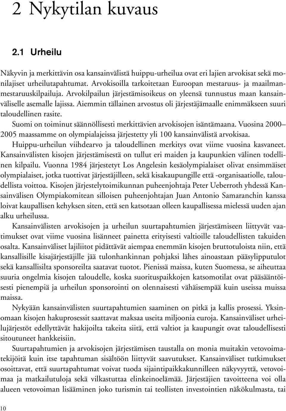 Aiemmin tällainen arvostus oli järjestäjämaalle enimmäkseen suuri taloudellinen rasite. Suomi on toiminut säännöllisesti merkittävien arvokisojen isäntämaana.