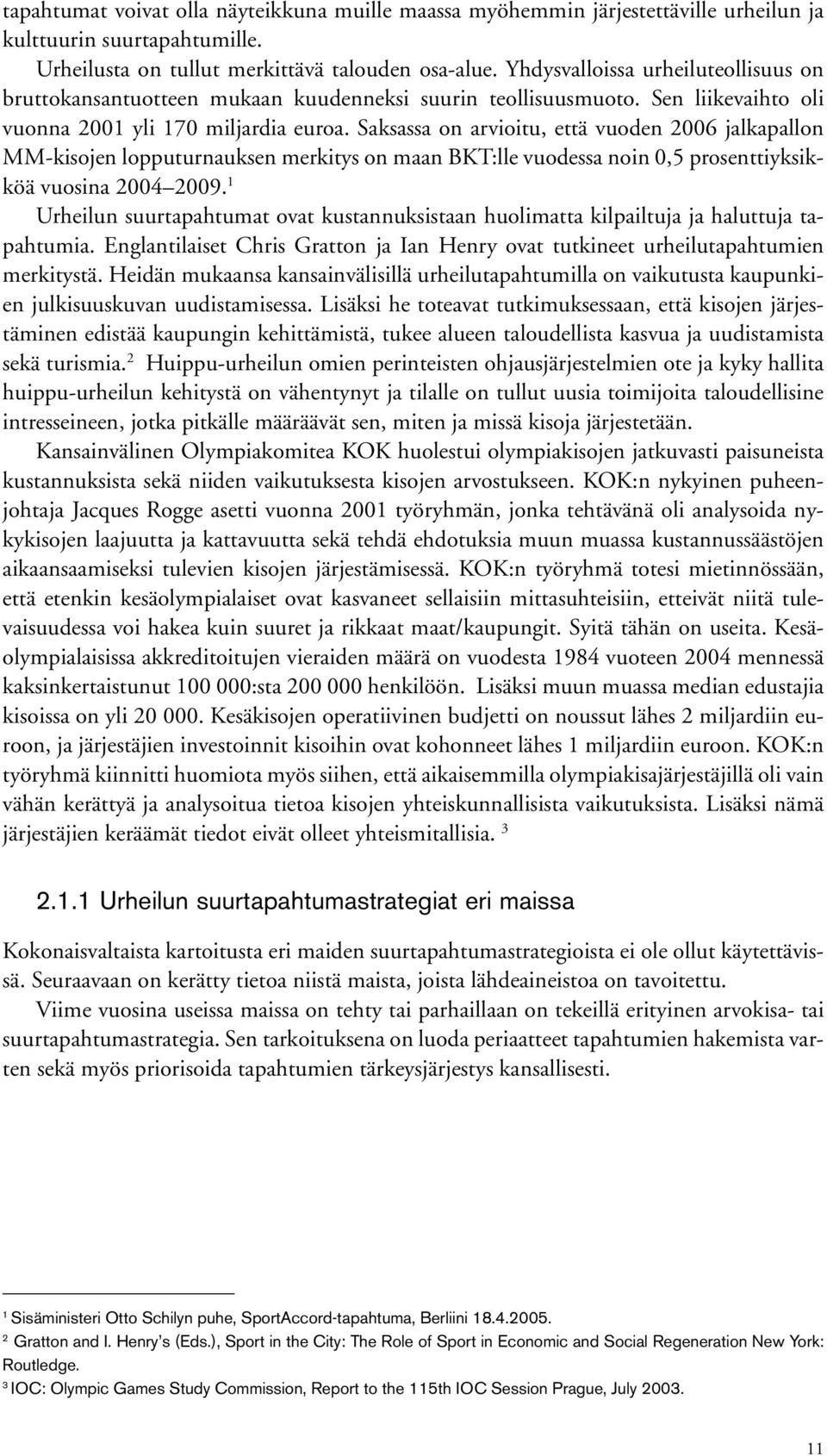 Saksassa on arvioitu, että vuoden 2006 jalkapallon MMkisojen lopputurnauksen merkitys on maan BKT:lle vuodessa noin 0,5 prosenttiyksikköä vuosina 2004 2009.