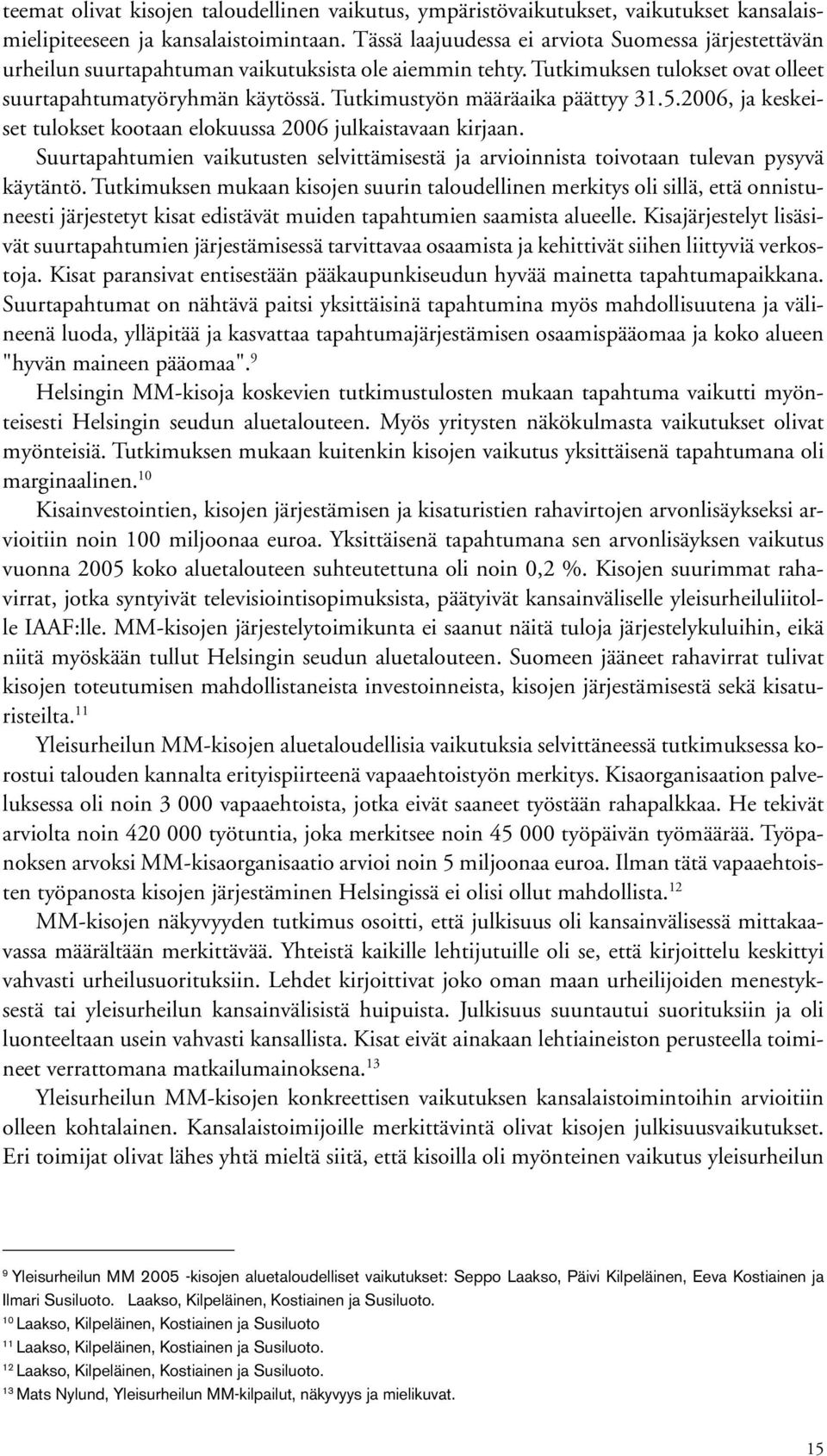 Tutkimustyön määräaika päättyy 31.5.2006, ja keskeiset tulokset kootaan elokuussa 2006 julkaistavaan kirjaan.