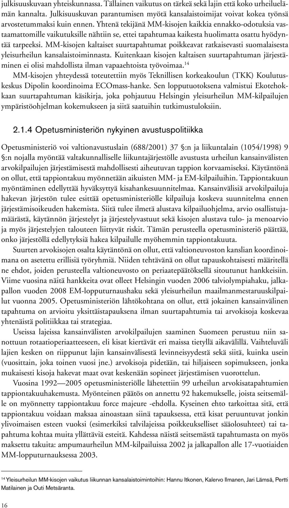 Yhtenä tekijänä MMkisojen kaikkia ennakkoodotuksia vastaamattomille vaikutuksille nähtiin se, ettei tapahtumaa kaikesta huolimatta osattu hyödyntää tarpeeksi.