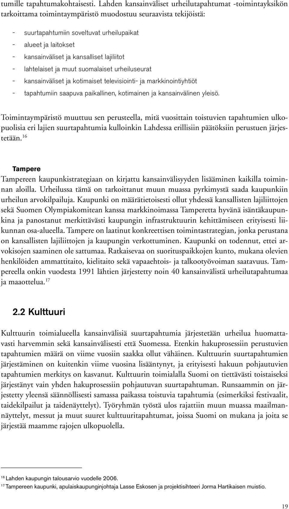 kansalliset lajiliitot lahtelaiset ja muut suomalaiset urheiluseurat kansainväliset ja kotimaiset televisiointi ja markkinointiyhtiöt tapahtumiin saapuva paikallinen, kotimainen ja kansainvälinen